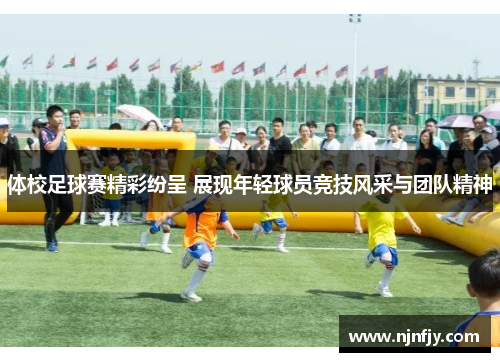 体校足球赛精彩纷呈 展现年轻球员竞技风采与团队精神