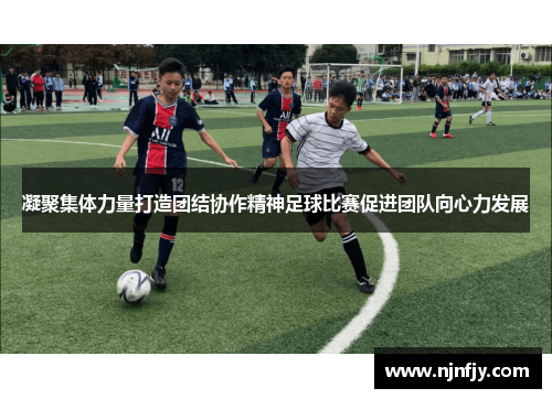 凝聚集体力量打造团结协作精神足球比赛促进团队向心力发展